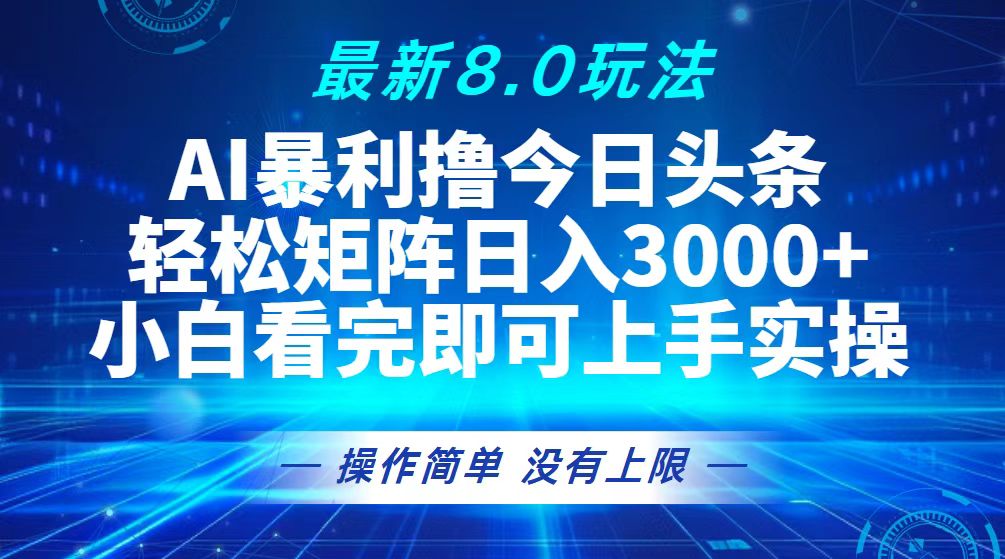 （13056章）今日头条最新8.0玩法，轻松矩阵日入3000+