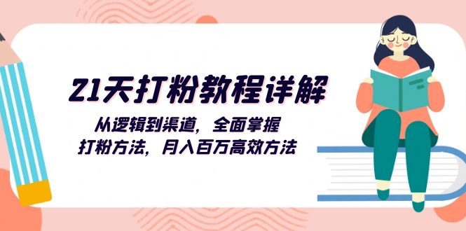 （13058章）21天打粉教程详解：从逻辑到渠道，全面掌握打粉方法，月入百万高效方法